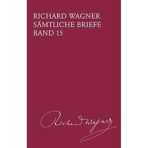 Richard Wagner Sämtliche Briefe / Sämtliche Briefe Band 15, Richard Wagner