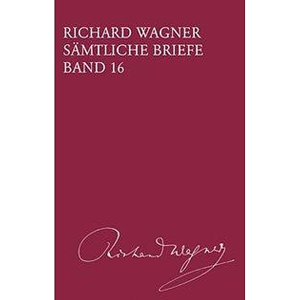 Richard Wagner Sämtliche Briefe / Sämtliche Briefe Band 16, Richard Wagner