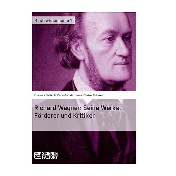 Richard Wagner. Seine Werke, Förderer und Kritiker, Friedrich Bielfeldt, Marie-Christin Heene, Florian Widmann