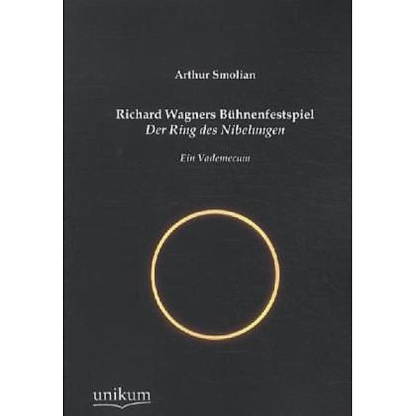 Richard Wagners Bühnenfestspiel Der Ring des Nibelungen, Arthur Smolian