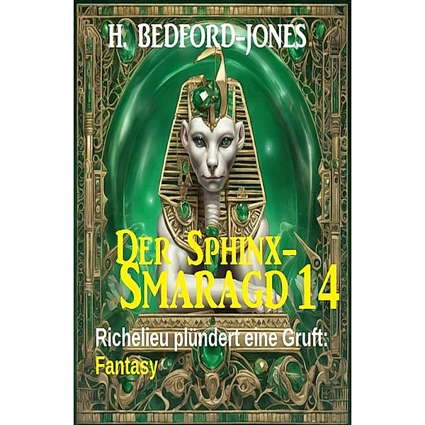 Richelieu plündert eine Gruft: Fantasy: Der Sphinx Smaragd 14, H. Bedford-Jones