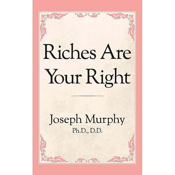 Riches Are Your Right / G&D Media, Joseph Murphy Ph. D. D. D