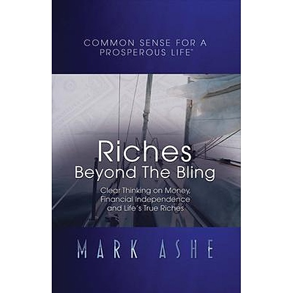 Riches Beyond the Bling / Common Sense for a Prosperous Life Bd.1, Mark Ashe