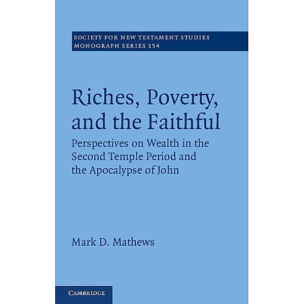 Riches, Poverty, and the Faithful / Society for New Testament Studies Monograph Series, Mark D. Mathews