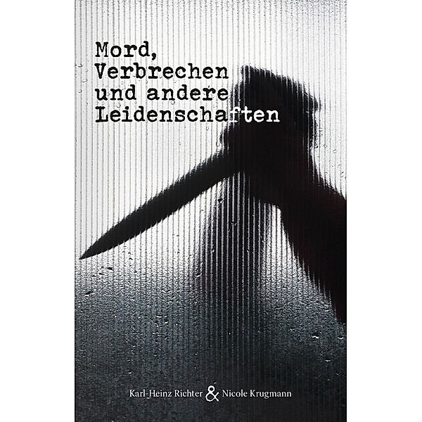 Richter, K: Mord, Verbrechen und andere Leidenschaften, Karl-Heinz Richter, Nicole Krugmann