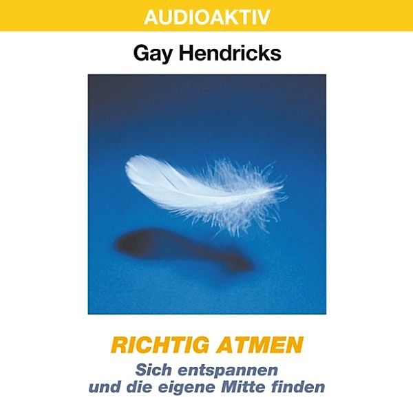 Richtig atmen - Sich entspannen und die eigene Mitte finden, Gay Hendricks