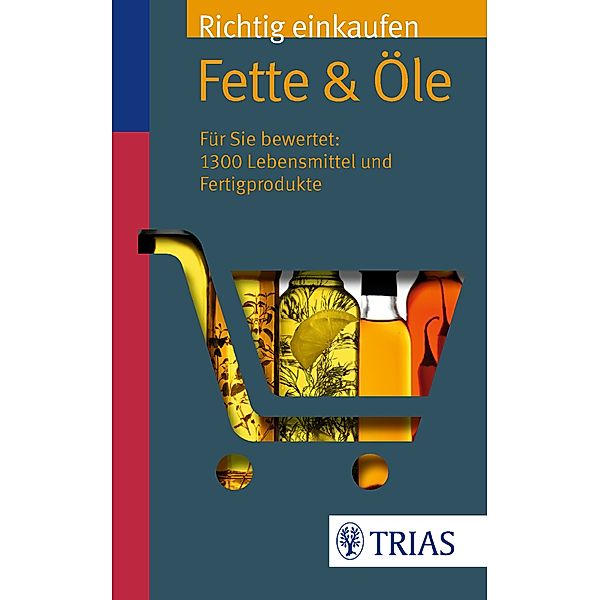 Richtig einkaufen: Fette & Öle / Einkaufsführer, Ursel Wahrburg, Sarah Egert