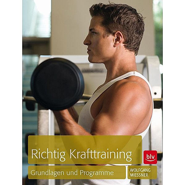 Richtig Krafttraining / BLV-Sportpraxis Top, Wolfgang Mießner