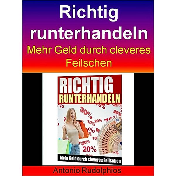 Richtig runterhandeln - Mehr Geld durch cleveres Feilschen, Antonio Rudolphios