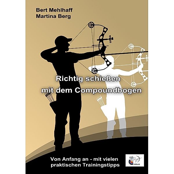 Richtig schießen mit dem Compoundbogen, Bert Mehlhaff, Martina Berg