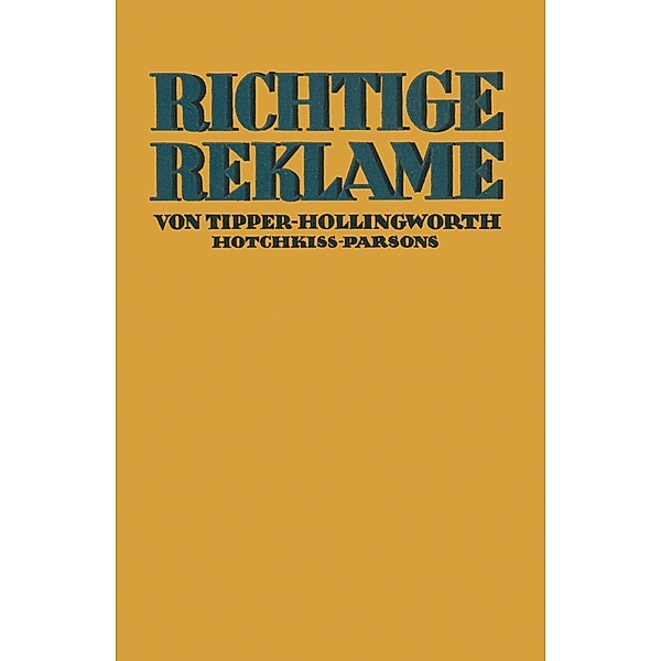 Richtige Reklame / Bücher der industriellen Psychotechnik Bd.1, Harry Tipper, Harry L. Hollingworth, G. B. Hotchkiss, F. A. Parsons, W. Moede
