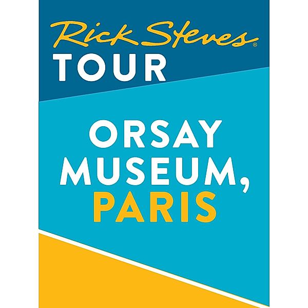 Rick Steves: Rick Steves Tour: Orsay Museum, Paris (Enhanced), Gene Openshaw, Rick Steves, Steve Smith