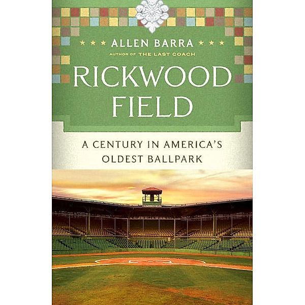 Rickwood Field: A Century in America's Oldest Ballpark, Allen Barra