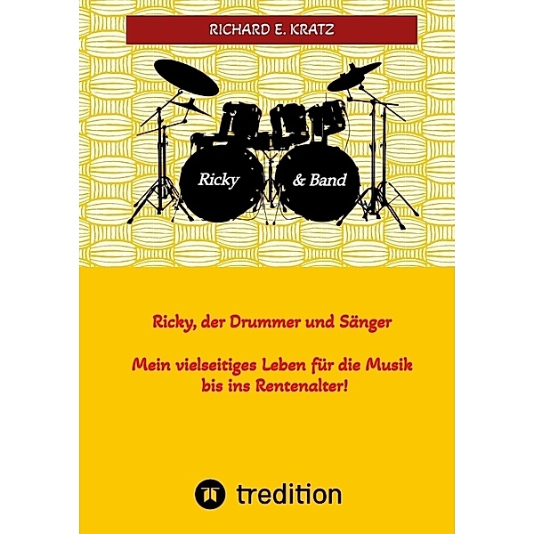 Ricky, der Drummer und Sänger - Mein vielseitiges Leben für die Musik bis ins Rentenalter - Biografie, Richard  E. Kratz