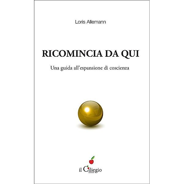 Ricomincia da qui. Una guida all'espansione di coscienza, Loris Allemann