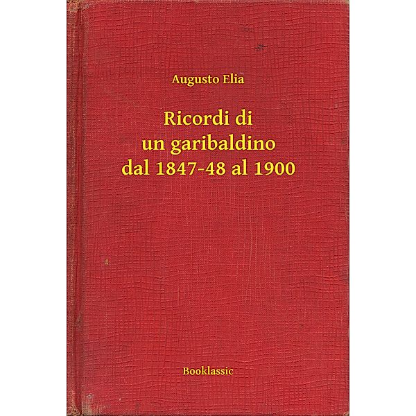 Ricordi di un garibaldino dal 1847-48 al 1900, Augusto Elia