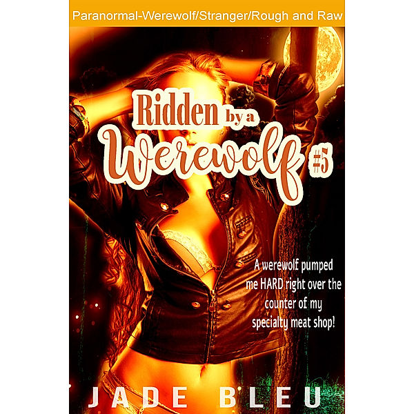 Ridden by a Werewolf: Ridden by a Werewolf #5, Jade Bleu