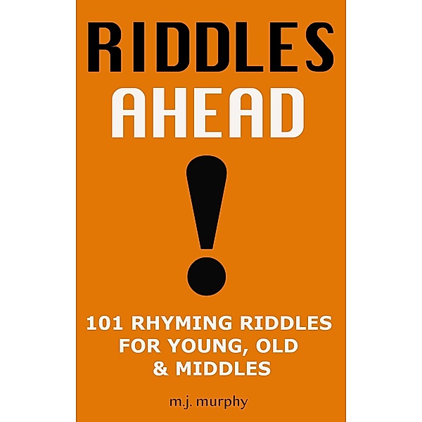 Riddles Ahead! 101 Rhyming Riddles for Young, Old & Middles, M. J. Murphy