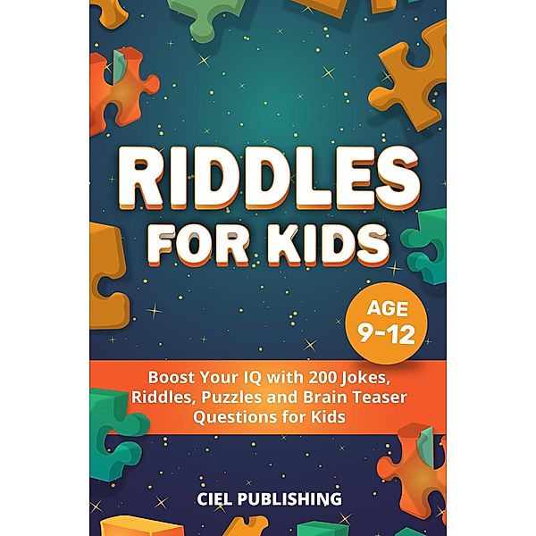 Riddles for Kids Age 9-12: Boost Your IQ with 200 Jokes, Riddles, Puzzles and Brain Teaser Questions for Kids, Ciel Publishing