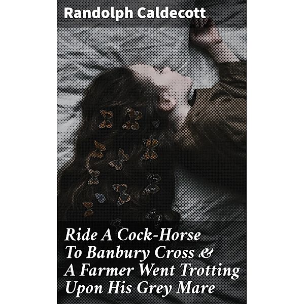 Ride A Cock-Horse To Banbury Cross & A Farmer Went Trotting Upon His Grey Mare, Randolph Caldecott