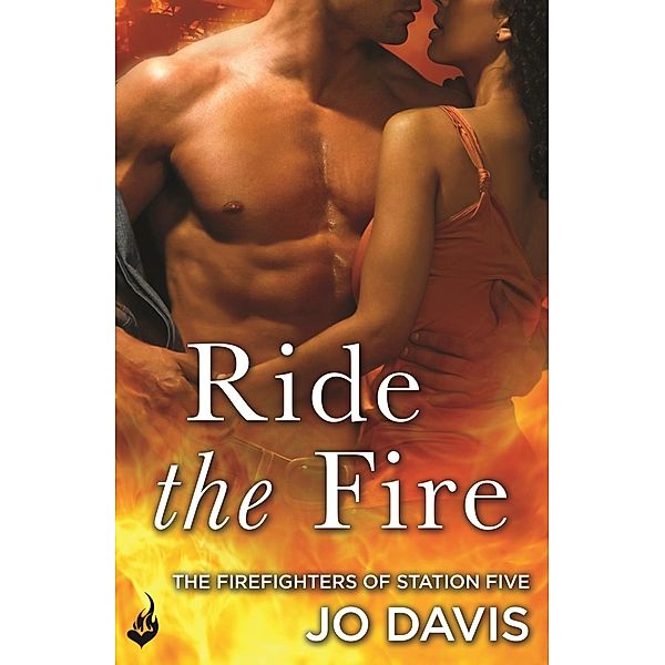 Ride the Fire: The Firefighters of Station Five Book 5 / The Firefighters of Station Five, Jo Davis