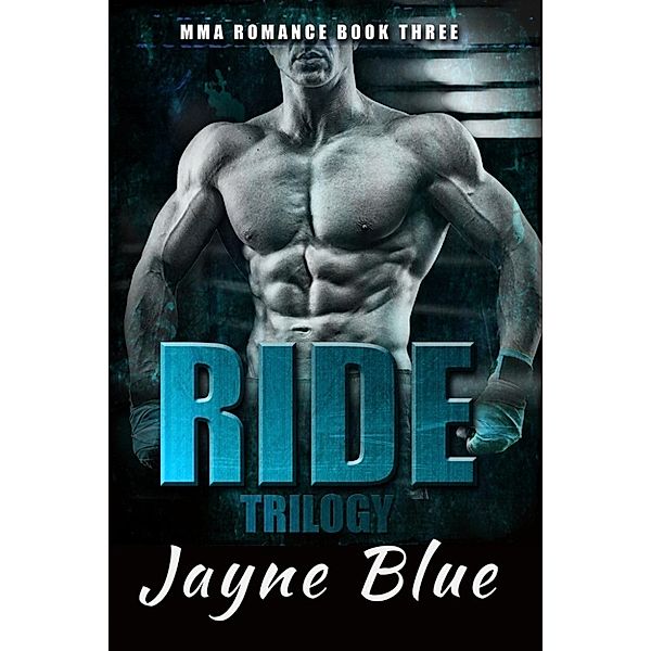 Ride Trilogy - MMA Romance: Ride Book 3 (Ride Trilogy - MMA Romance, #3), Jayne Blue