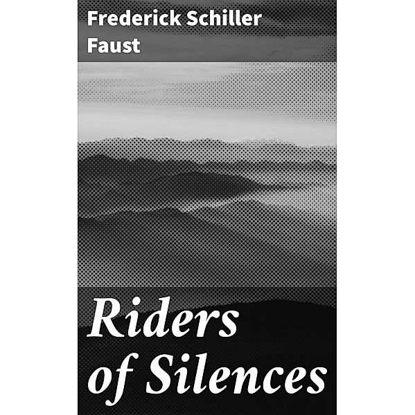 Riders of Silences, Frederick Schiller Faust