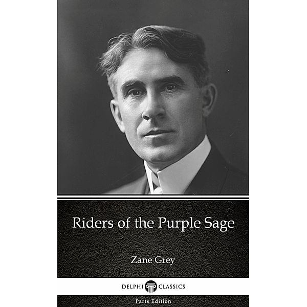 Riders of the Purple Sage by Zane Grey - Delphi Classics (Illustrated) / Delphi Parts Edition (Zane Grey) Bd.8, Zane Grey