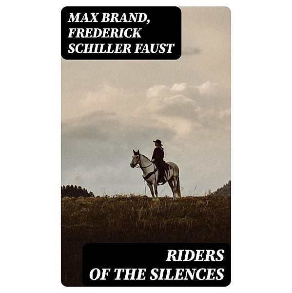 Riders of the Silences, Max Brand, Frederick Schiller Faust