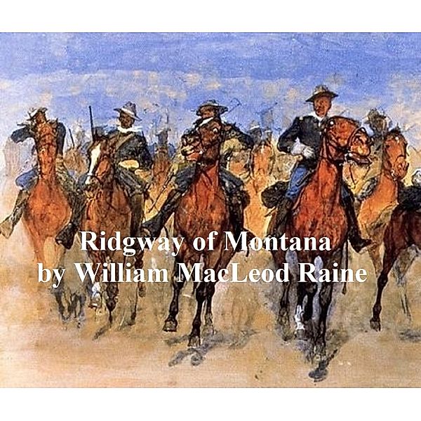 Ridgway of Montana, a Story of To-Day, in Which the Hero is Also the Villain, William Macleod Raine