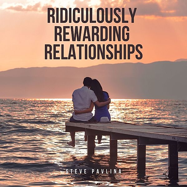 Ridiculously Rewarding Relationships, Steve Pavlina