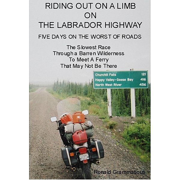 Riding Out On A Limb On The Labrador Highway, Five Days On The Worst Of Roads, The Slowest Race Through A Barren Wilderness To Meet A Ferry That May Not Be There, R. Grammaticus