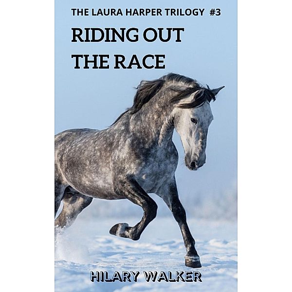 Riding Out the Race (The Laura Harper Trilogy, #3) / The Laura Harper Trilogy, Hilary Walker