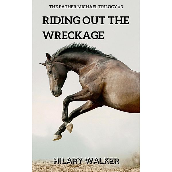 Riding Out the Wreckage (The Father Michael Trilogy, #3) / The Father Michael Trilogy, Hilary Walker