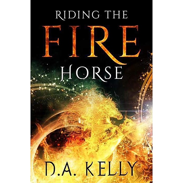 Riding the Fire Horse, D. A. Kelly