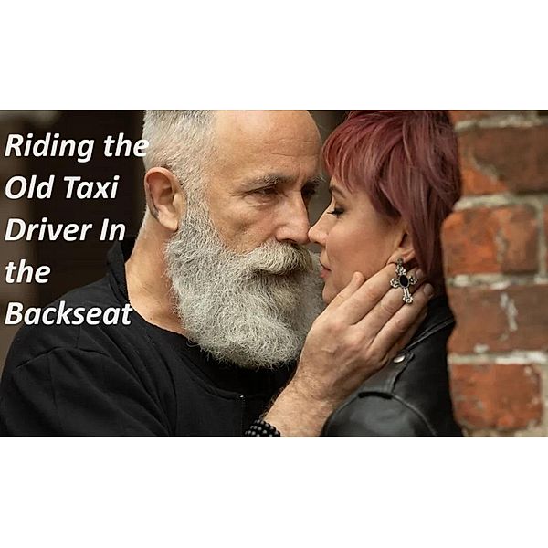 Riding the Old Taxi Driver In the Backseat (Bad Bella, #4) / Bad Bella, SecretNeeds