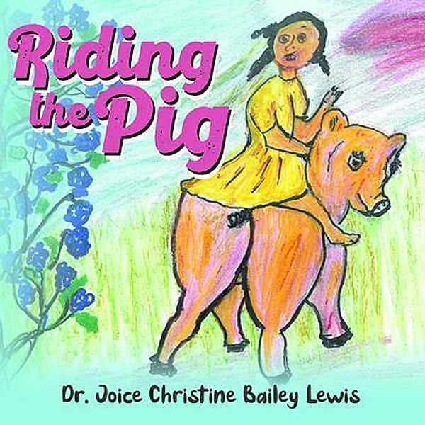 Riding the Pig / Dr. Joice Christine Bailey Lewis, Joice Christine Bailey Lewis