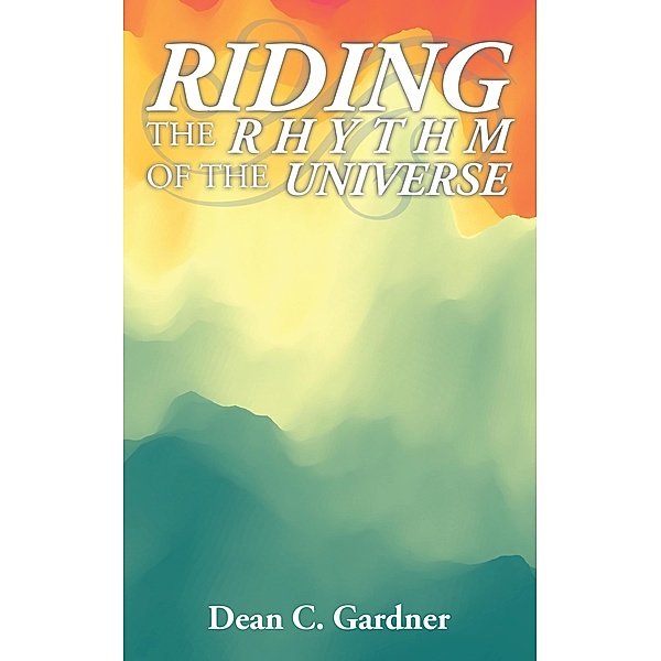 Riding the Rhythm of the Universe, Dean C. Gardner