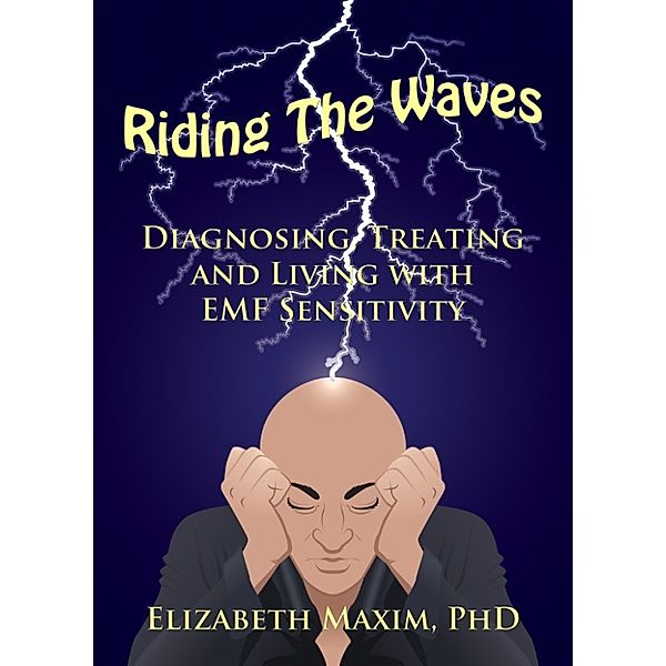 Riding the Waves: Diagnosing, Treating, and Living with EMF Sensitivity, Elizabeth Maxim