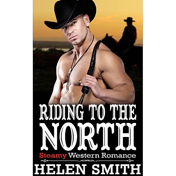 Riding to the North  - Steamy Western Romance, Helen Smith