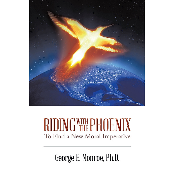 Riding with the Phoenix, George E. Monroe Ph.D.