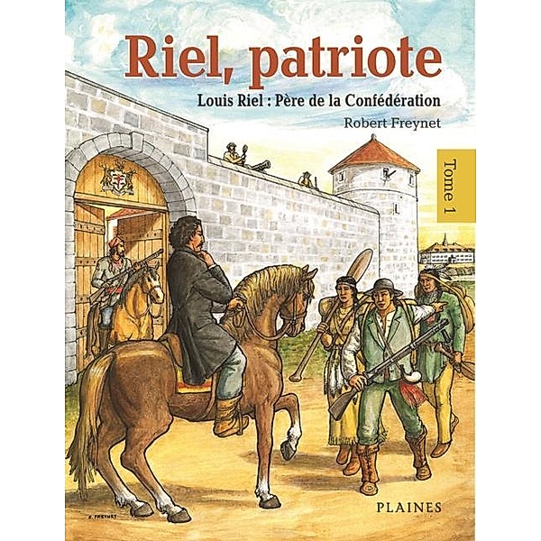 Riel, patriote (tome 1) / Riel, patriote, Robert Freynet