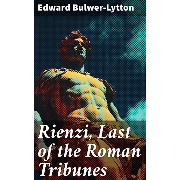 Rienzi, Last of the Roman Tribunes, Edward Bulwer-Lytton