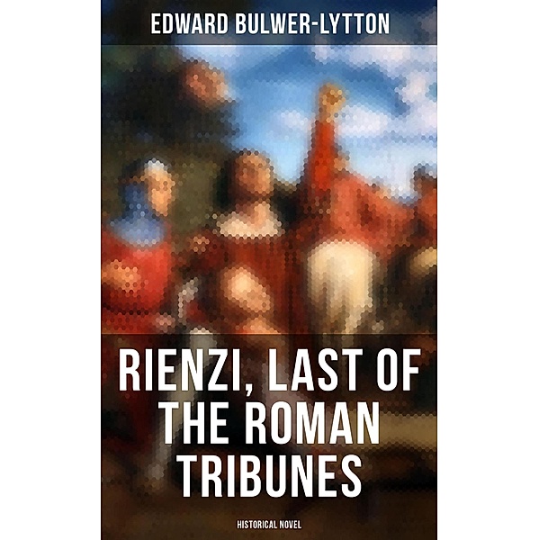 Rienzi, Last of the Roman Tribunes (Historical Novel), Edward Bulwer-Lytton