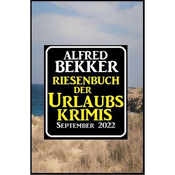 Riesenband der Urlaubskrimis September 2022, Alfred Bekker