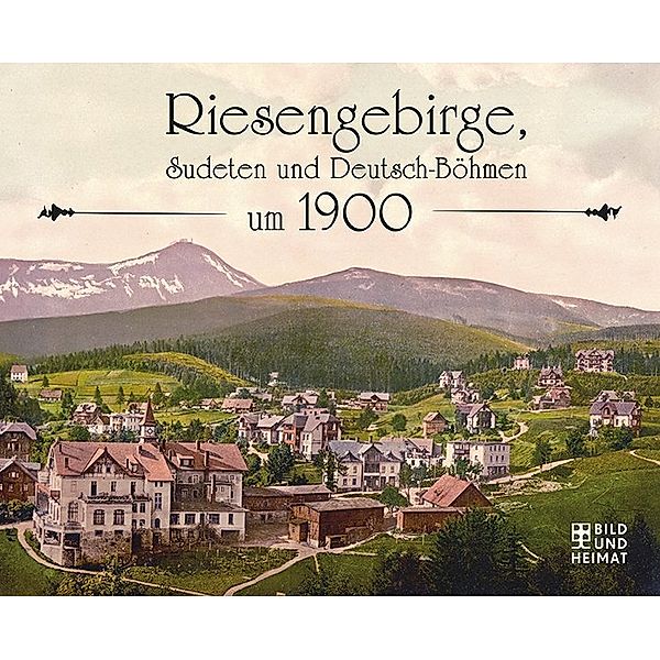 Riesengebirge, Sudeten und Deutsch-Böhmen um 1900