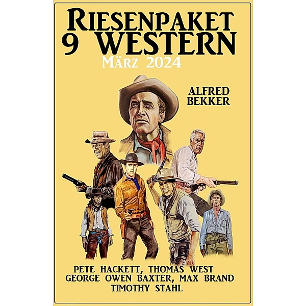 Riesenpaket 9 Western März 2024, Alfred Bekker, Pete Hackett, George Owen Baxter, Max Brand, Timothy Stahl, Thomas West