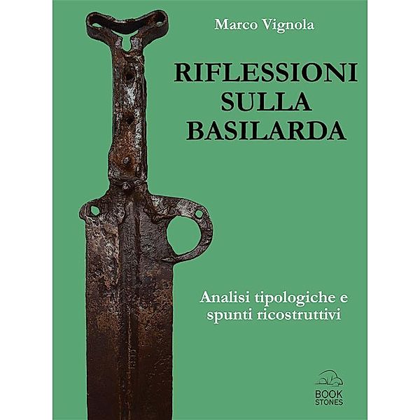 Riflessioni sulla basilarda. Analisi tipologiche e spunti ricostruttivi / Living History Bd.5, Marco Vignola