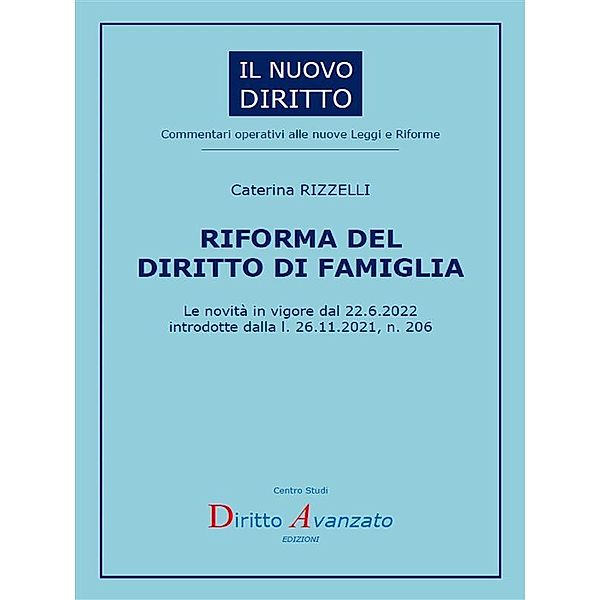 RIFORMA DEL DIRITTO DI FAMIGLIA. Le novità in vigore dal 22.6.2022  introdotte dalla l. 26.11.2021, n. 206, Caterina Rizzelli