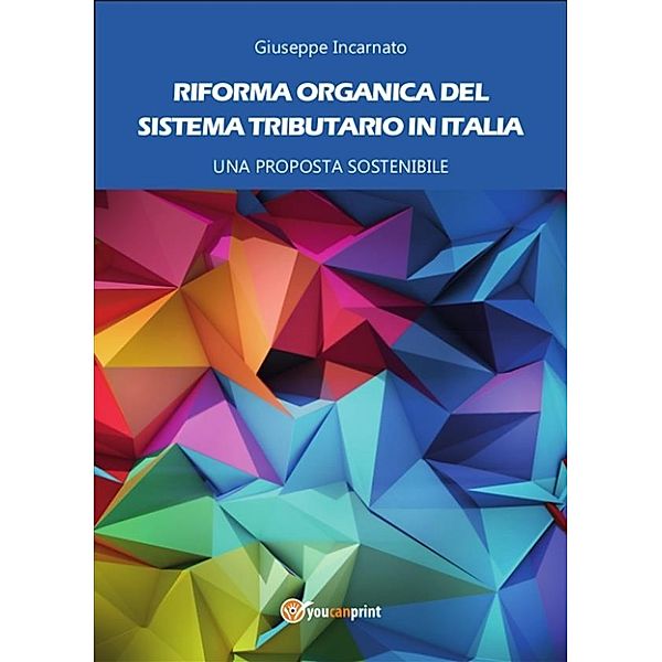 Riforma organica del sistema tributario in Italia - Una proposta sostenibile, Giuseppe Incarnato
